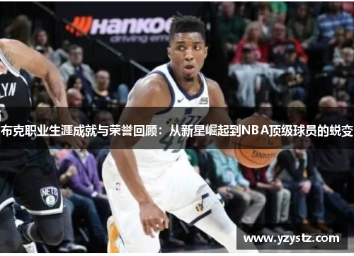 布克职业生涯成就与荣誉回顾：从新星崛起到NBA顶级球员的蜕变